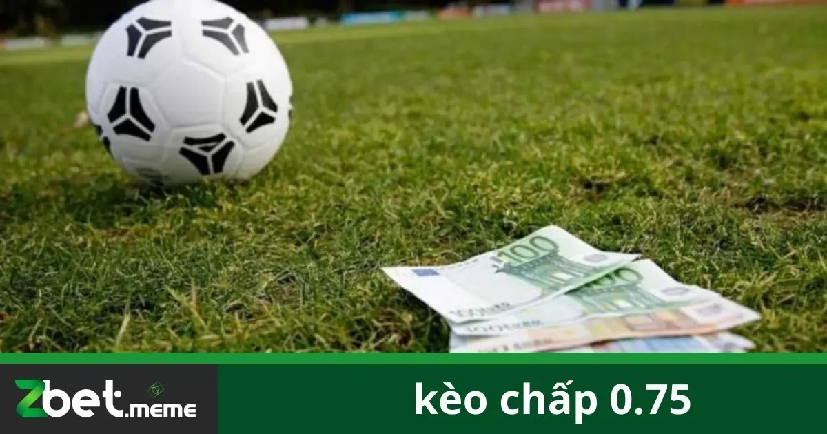 Kèo Chấp 0.75 Là Gì?