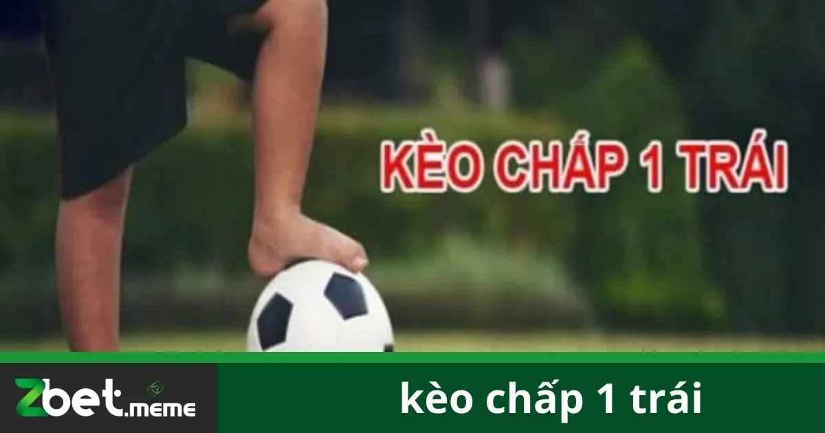 Kèo Chấp 1 Trái Là Gì Và Khi Nào Nên Chọn?