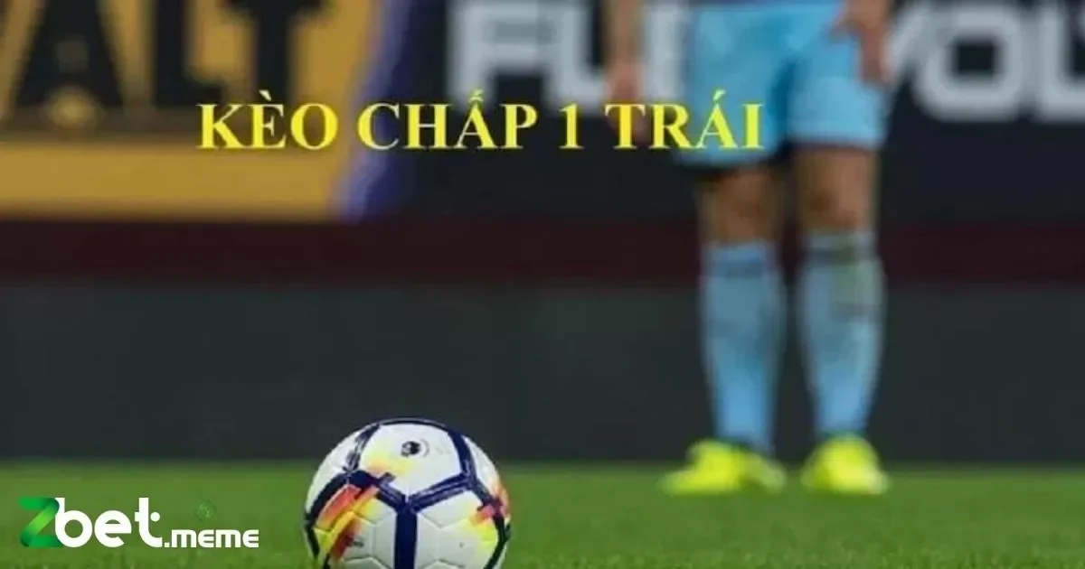 Khái Niệm Cơ Bản Về Kèo Chấp 1 Trái