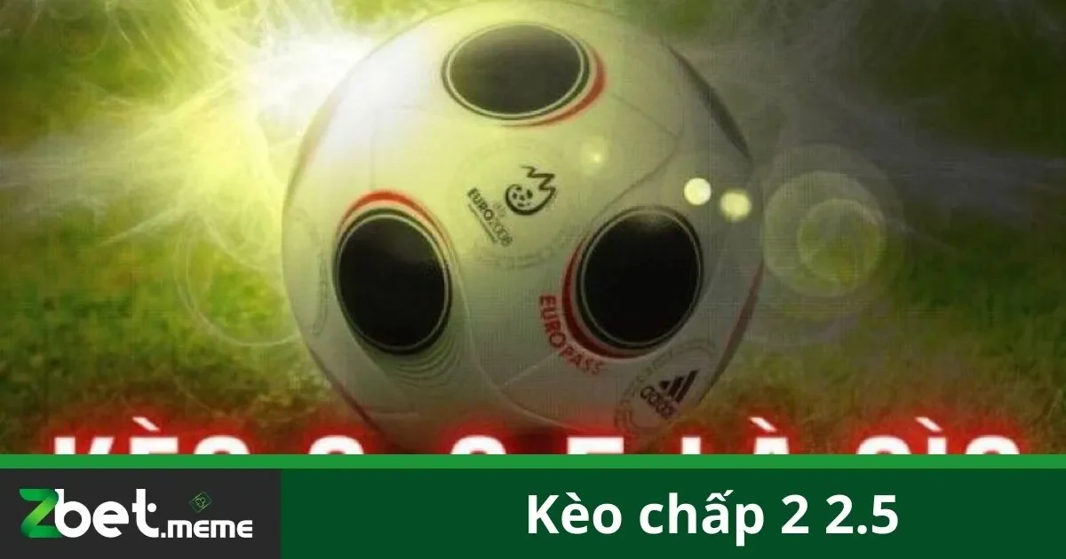 Kèo Chấp 2 2.5: Hướng Dẫn Chơi Kèo Cao Hiệu Quả Tại Zbet 2 Kèo Chấp 2 2.5 Là Gì?